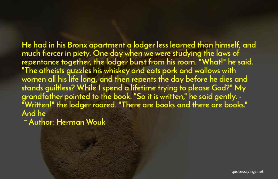 Herman Wouk Quotes: He Had In His Bronx Apartment A Lodger Less Learned Than Himself, And Much Fiercer In Piety. One Day When