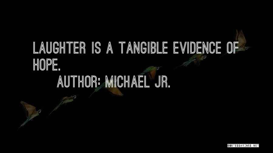 Michael Jr. Quotes: Laughter Is A Tangible Evidence Of Hope.