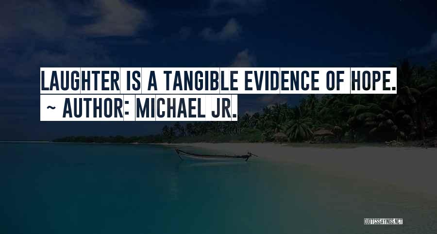 Michael Jr. Quotes: Laughter Is A Tangible Evidence Of Hope.