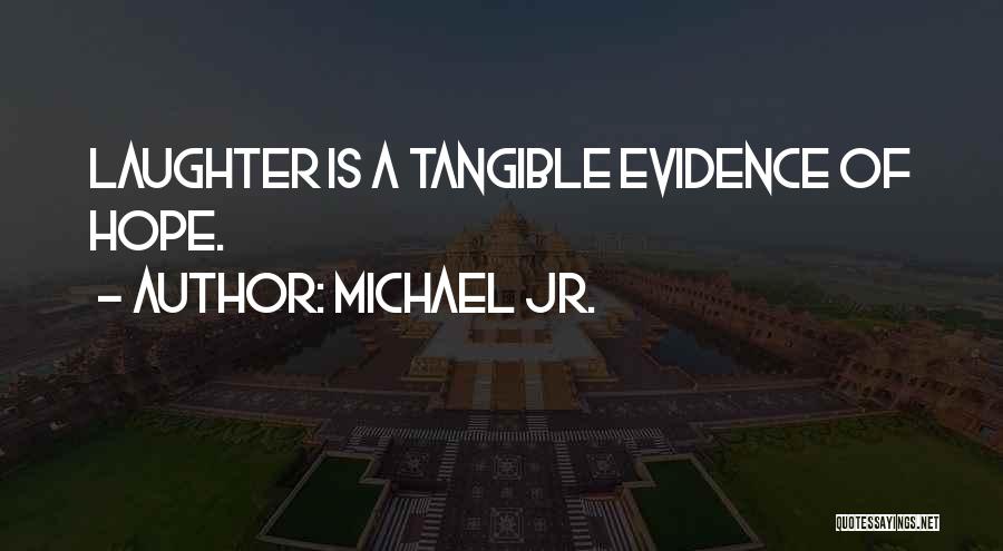 Michael Jr. Quotes: Laughter Is A Tangible Evidence Of Hope.