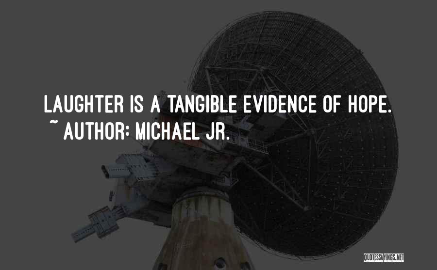 Michael Jr. Quotes: Laughter Is A Tangible Evidence Of Hope.