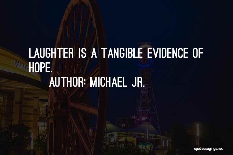 Michael Jr. Quotes: Laughter Is A Tangible Evidence Of Hope.