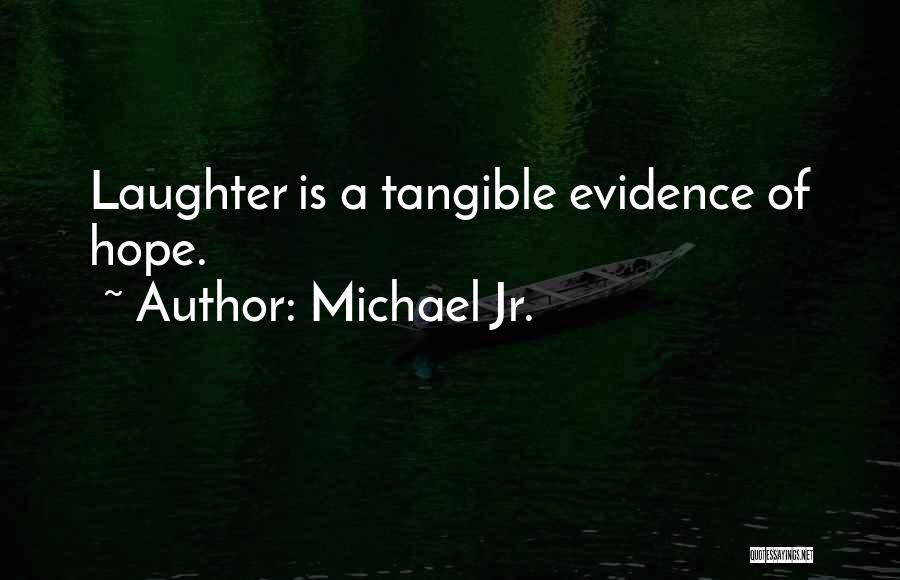 Michael Jr. Quotes: Laughter Is A Tangible Evidence Of Hope.