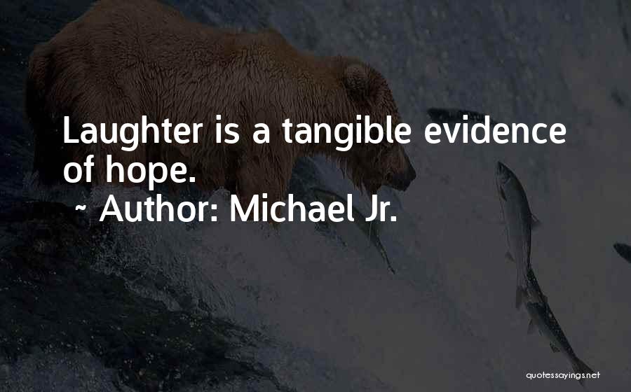 Michael Jr. Quotes: Laughter Is A Tangible Evidence Of Hope.
