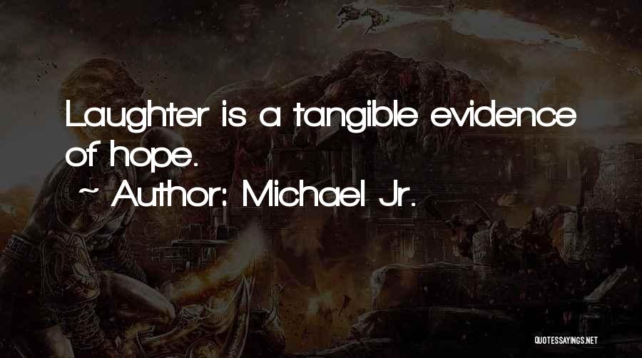 Michael Jr. Quotes: Laughter Is A Tangible Evidence Of Hope.
