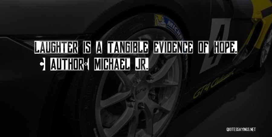 Michael Jr. Quotes: Laughter Is A Tangible Evidence Of Hope.