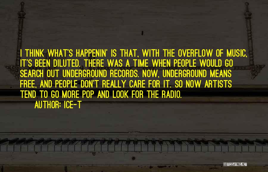 Ice-T Quotes: I Think What's Happenin' Is That, With The Overflow Of Music, It's Been Diluted. There Was A Time When People