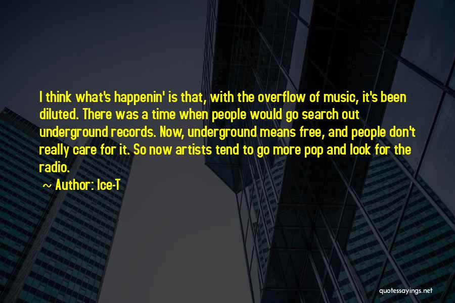 Ice-T Quotes: I Think What's Happenin' Is That, With The Overflow Of Music, It's Been Diluted. There Was A Time When People