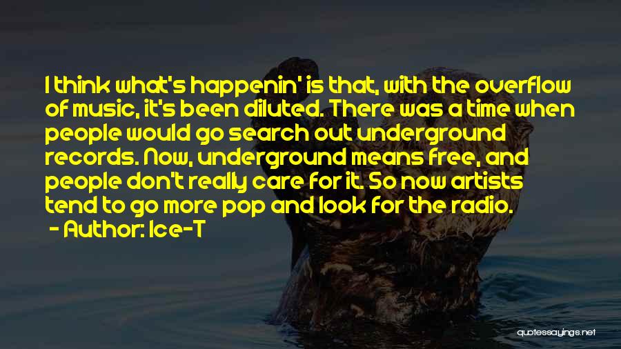 Ice-T Quotes: I Think What's Happenin' Is That, With The Overflow Of Music, It's Been Diluted. There Was A Time When People