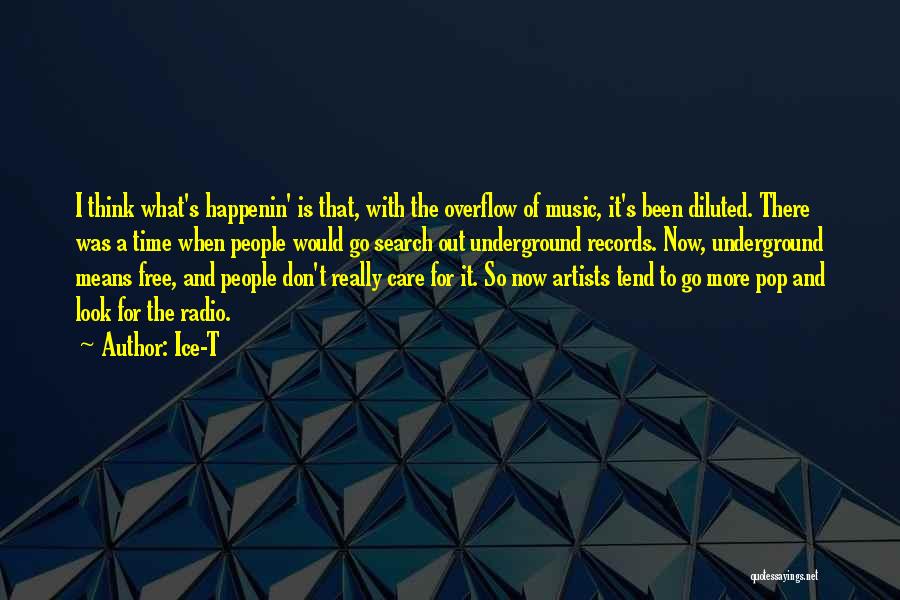 Ice-T Quotes: I Think What's Happenin' Is That, With The Overflow Of Music, It's Been Diluted. There Was A Time When People