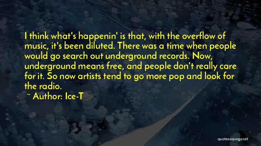 Ice-T Quotes: I Think What's Happenin' Is That, With The Overflow Of Music, It's Been Diluted. There Was A Time When People