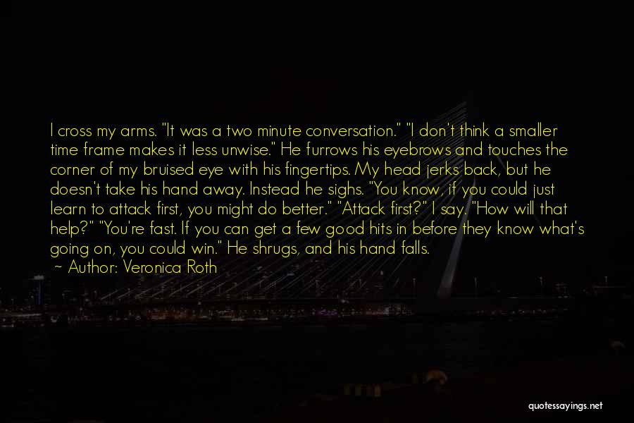 Veronica Roth Quotes: I Cross My Arms. It Was A Two Minute Conversation. I Don't Think A Smaller Time Frame Makes It Less