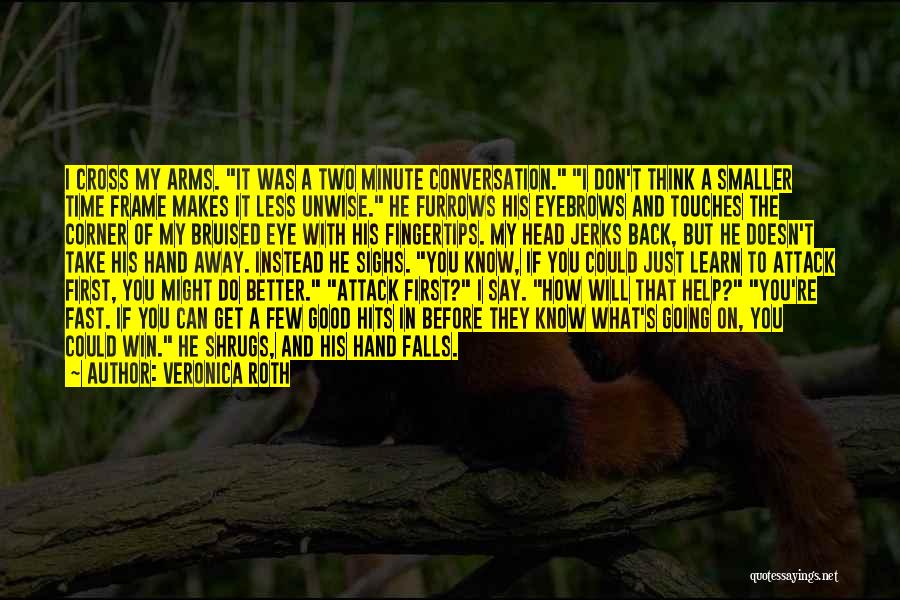 Veronica Roth Quotes: I Cross My Arms. It Was A Two Minute Conversation. I Don't Think A Smaller Time Frame Makes It Less