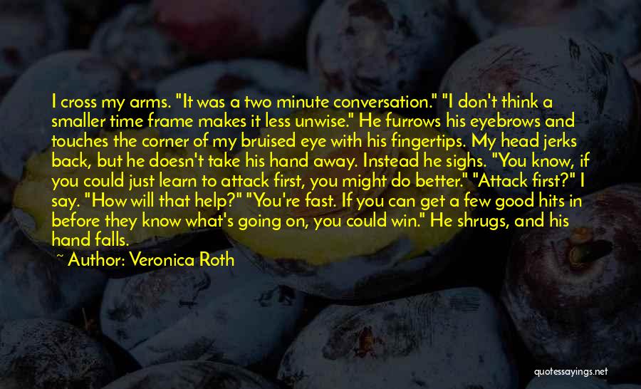 Veronica Roth Quotes: I Cross My Arms. It Was A Two Minute Conversation. I Don't Think A Smaller Time Frame Makes It Less