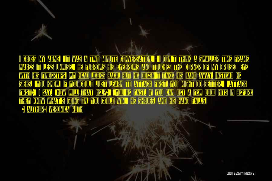 Veronica Roth Quotes: I Cross My Arms. It Was A Two Minute Conversation. I Don't Think A Smaller Time Frame Makes It Less