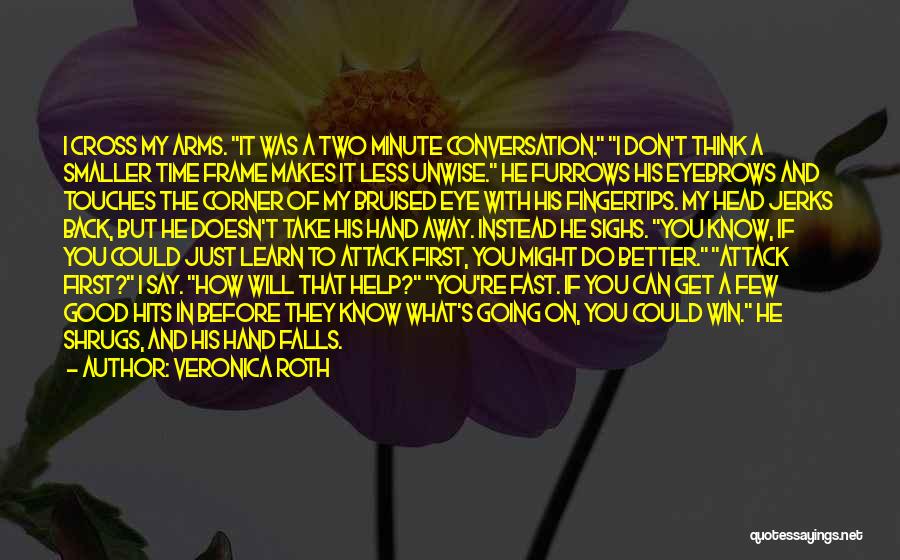 Veronica Roth Quotes: I Cross My Arms. It Was A Two Minute Conversation. I Don't Think A Smaller Time Frame Makes It Less