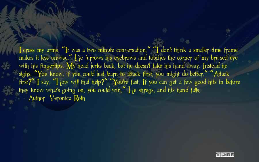 Veronica Roth Quotes: I Cross My Arms. It Was A Two Minute Conversation. I Don't Think A Smaller Time Frame Makes It Less