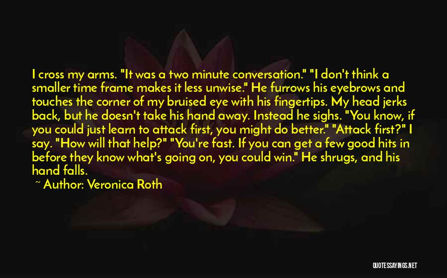 Veronica Roth Quotes: I Cross My Arms. It Was A Two Minute Conversation. I Don't Think A Smaller Time Frame Makes It Less