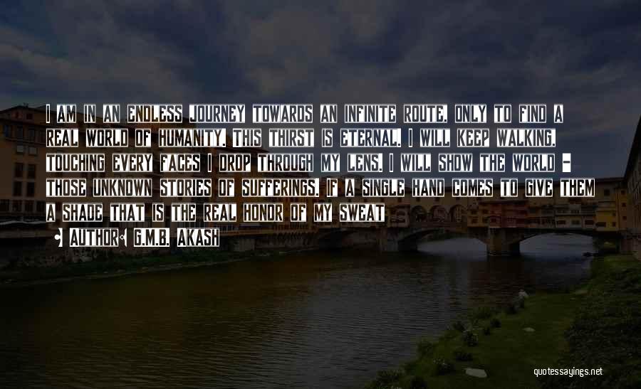 G.M.B. Akash Quotes: I Am In An Endless Journey Towards An Infinite Route, Only To Find A Real World Of Humanity. This Thirst