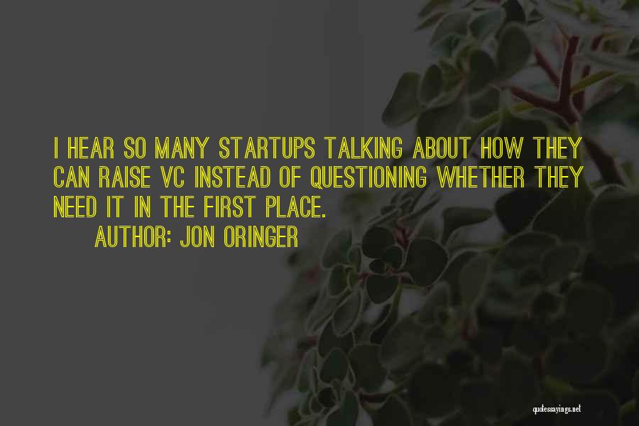 Jon Oringer Quotes: I Hear So Many Startups Talking About How They Can Raise Vc Instead Of Questioning Whether They Need It In