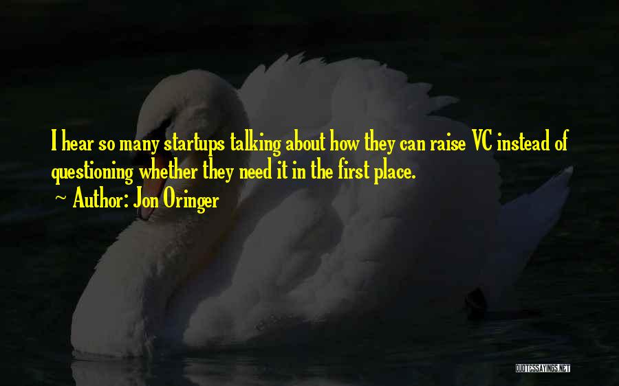 Jon Oringer Quotes: I Hear So Many Startups Talking About How They Can Raise Vc Instead Of Questioning Whether They Need It In