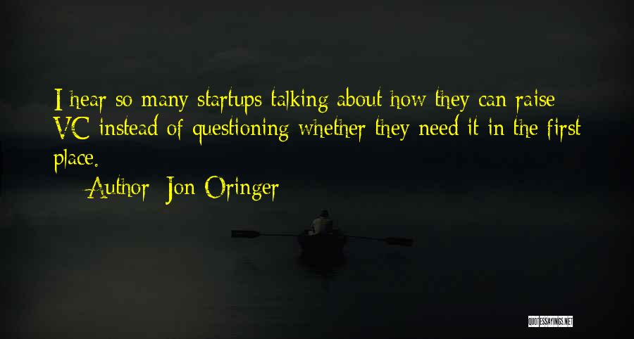 Jon Oringer Quotes: I Hear So Many Startups Talking About How They Can Raise Vc Instead Of Questioning Whether They Need It In