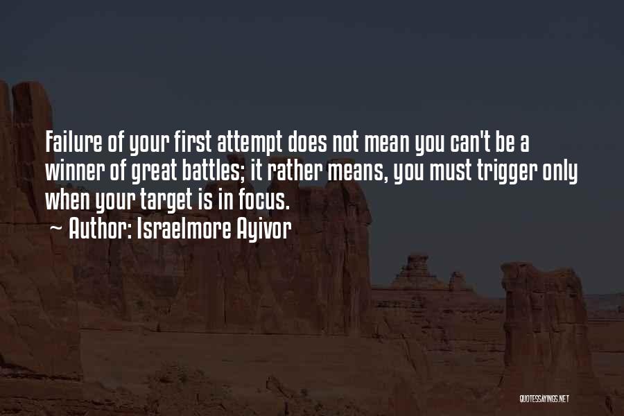 Israelmore Ayivor Quotes: Failure Of Your First Attempt Does Not Mean You Can't Be A Winner Of Great Battles; It Rather Means, You