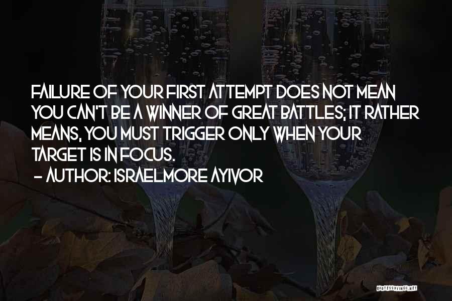 Israelmore Ayivor Quotes: Failure Of Your First Attempt Does Not Mean You Can't Be A Winner Of Great Battles; It Rather Means, You