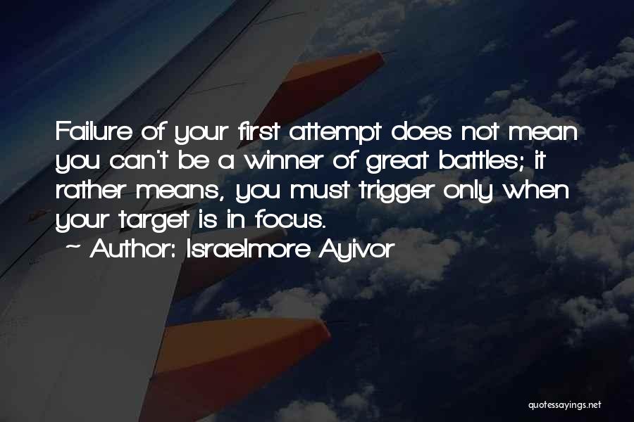 Israelmore Ayivor Quotes: Failure Of Your First Attempt Does Not Mean You Can't Be A Winner Of Great Battles; It Rather Means, You