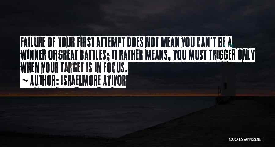 Israelmore Ayivor Quotes: Failure Of Your First Attempt Does Not Mean You Can't Be A Winner Of Great Battles; It Rather Means, You