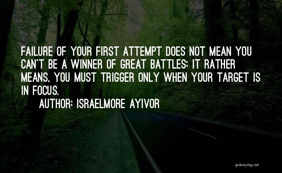 Israelmore Ayivor Quotes: Failure Of Your First Attempt Does Not Mean You Can't Be A Winner Of Great Battles; It Rather Means, You