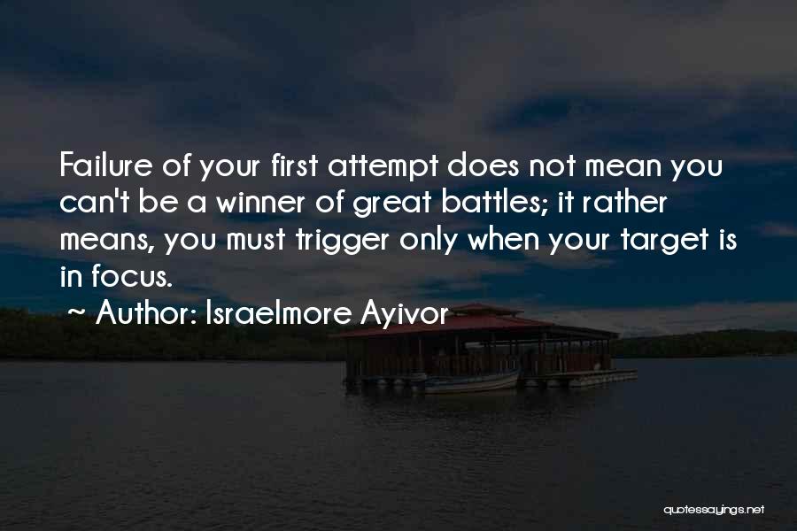 Israelmore Ayivor Quotes: Failure Of Your First Attempt Does Not Mean You Can't Be A Winner Of Great Battles; It Rather Means, You