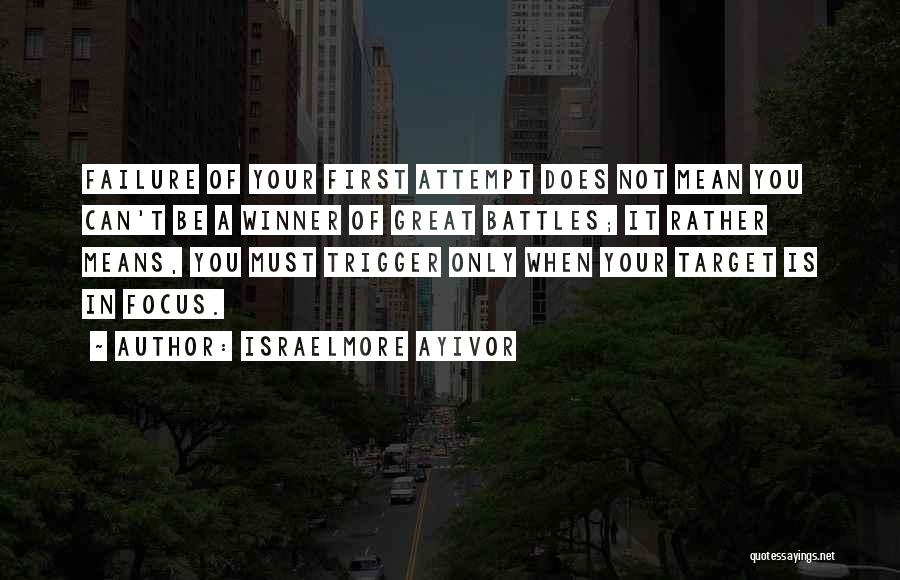 Israelmore Ayivor Quotes: Failure Of Your First Attempt Does Not Mean You Can't Be A Winner Of Great Battles; It Rather Means, You