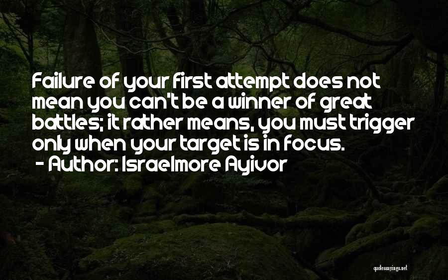 Israelmore Ayivor Quotes: Failure Of Your First Attempt Does Not Mean You Can't Be A Winner Of Great Battles; It Rather Means, You