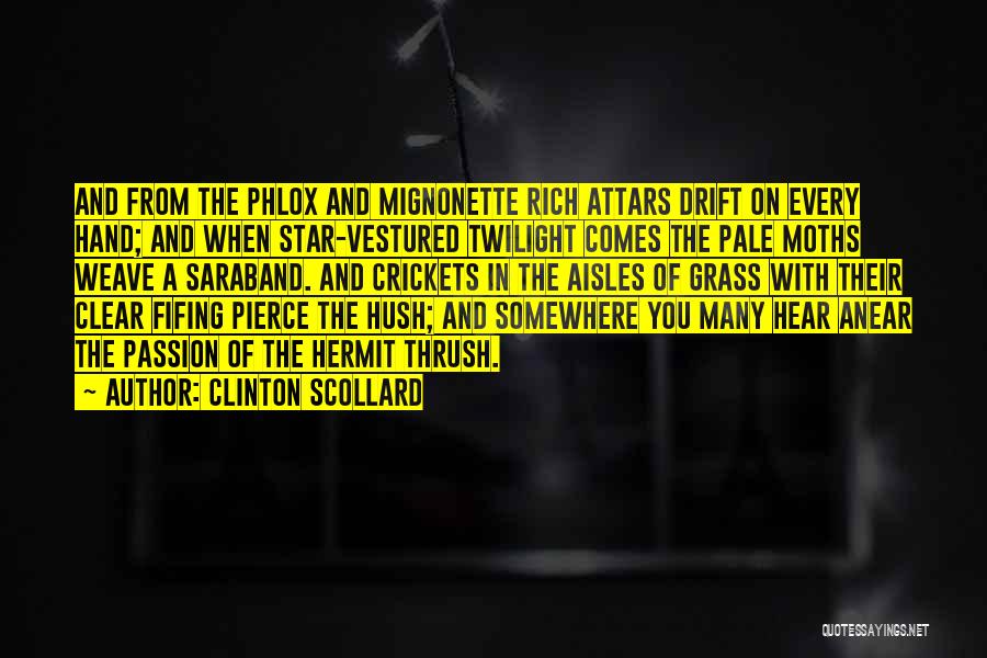 Clinton Scollard Quotes: And From The Phlox And Mignonette Rich Attars Drift On Every Hand; And When Star-vestured Twilight Comes The Pale Moths