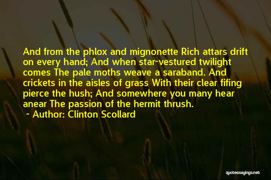 Clinton Scollard Quotes: And From The Phlox And Mignonette Rich Attars Drift On Every Hand; And When Star-vestured Twilight Comes The Pale Moths