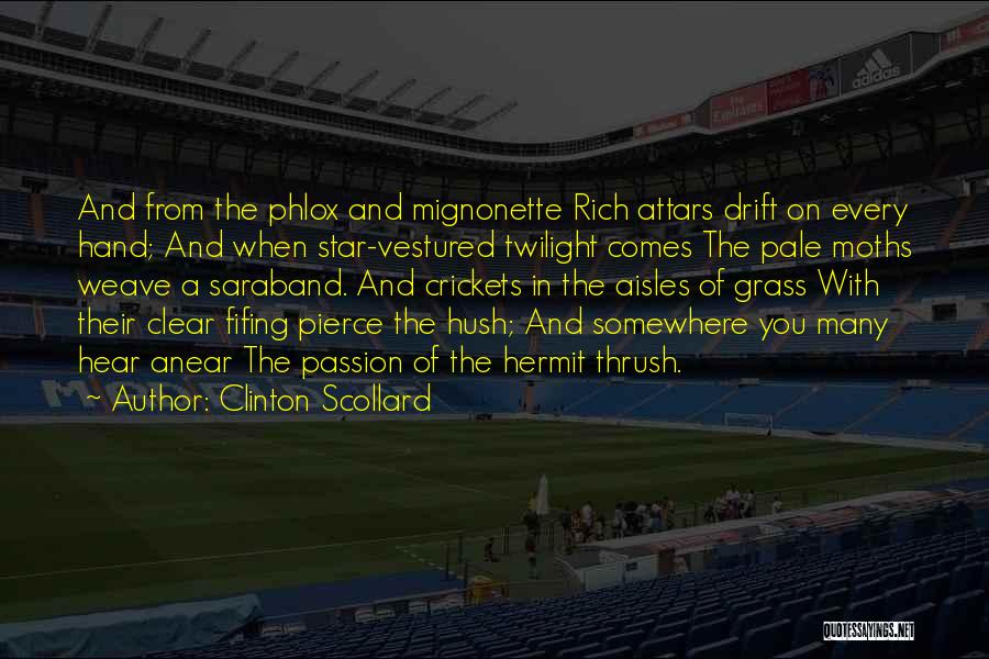 Clinton Scollard Quotes: And From The Phlox And Mignonette Rich Attars Drift On Every Hand; And When Star-vestured Twilight Comes The Pale Moths