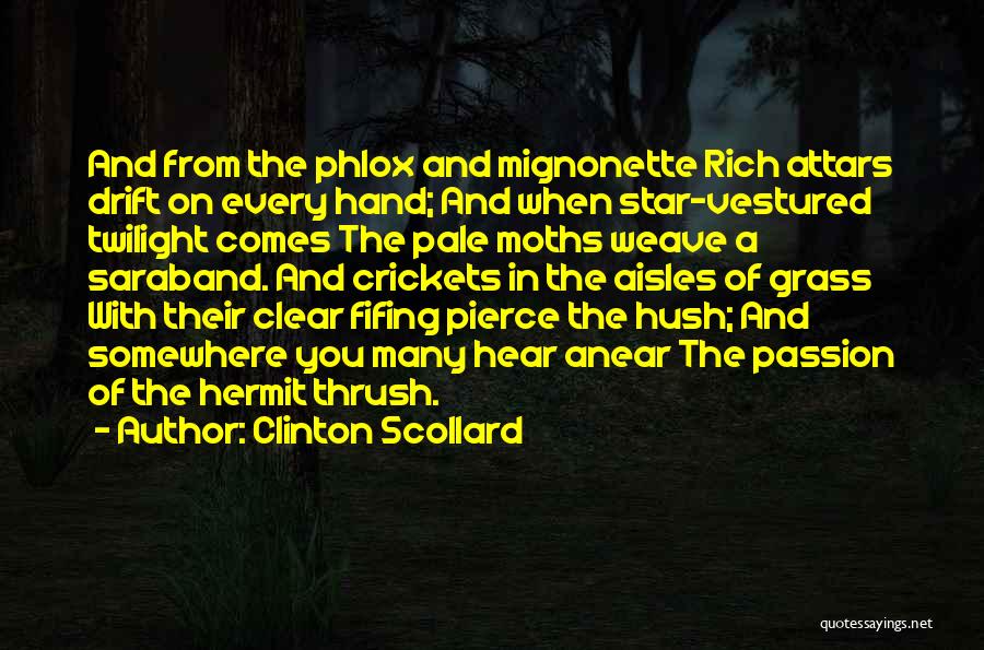 Clinton Scollard Quotes: And From The Phlox And Mignonette Rich Attars Drift On Every Hand; And When Star-vestured Twilight Comes The Pale Moths