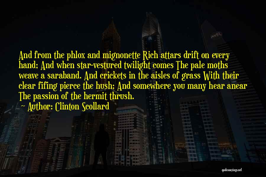 Clinton Scollard Quotes: And From The Phlox And Mignonette Rich Attars Drift On Every Hand; And When Star-vestured Twilight Comes The Pale Moths