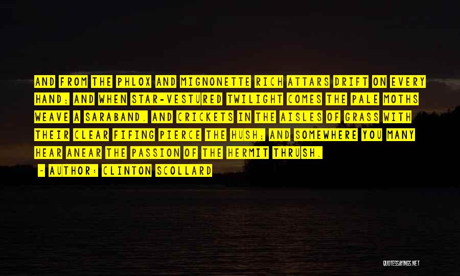 Clinton Scollard Quotes: And From The Phlox And Mignonette Rich Attars Drift On Every Hand; And When Star-vestured Twilight Comes The Pale Moths