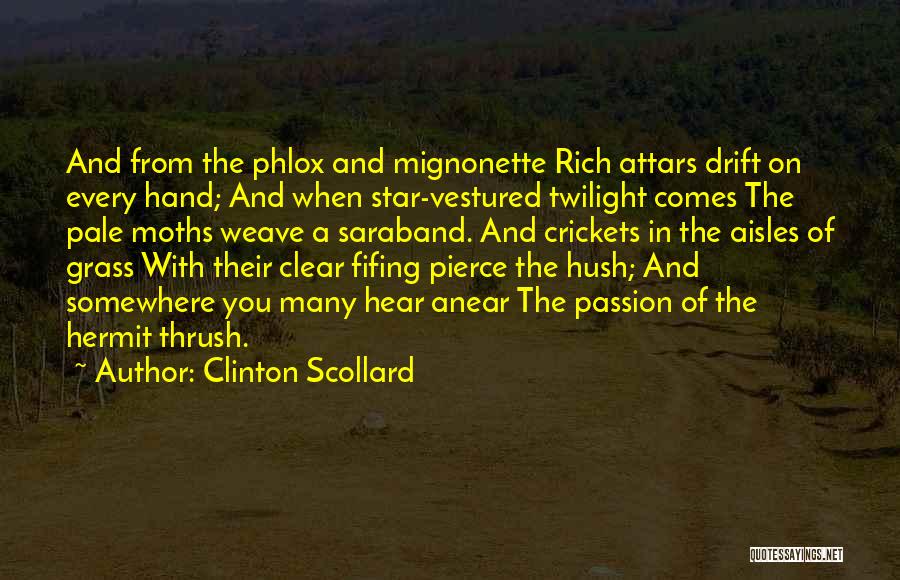 Clinton Scollard Quotes: And From The Phlox And Mignonette Rich Attars Drift On Every Hand; And When Star-vestured Twilight Comes The Pale Moths