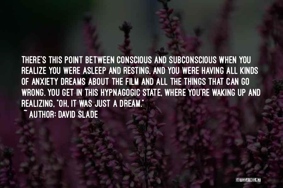 David Slade Quotes: There's This Point Between Conscious And Subconscious When You Realize You Were Asleep And Resting, And You Were Having All