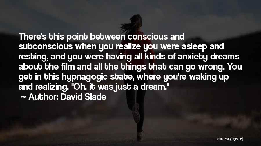 David Slade Quotes: There's This Point Between Conscious And Subconscious When You Realize You Were Asleep And Resting, And You Were Having All