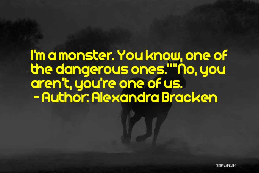 Alexandra Bracken Quotes: I'm A Monster. You Know, One Of The Dangerous Ones.no, You Aren't, You're One Of Us.