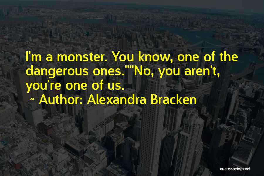 Alexandra Bracken Quotes: I'm A Monster. You Know, One Of The Dangerous Ones.no, You Aren't, You're One Of Us.