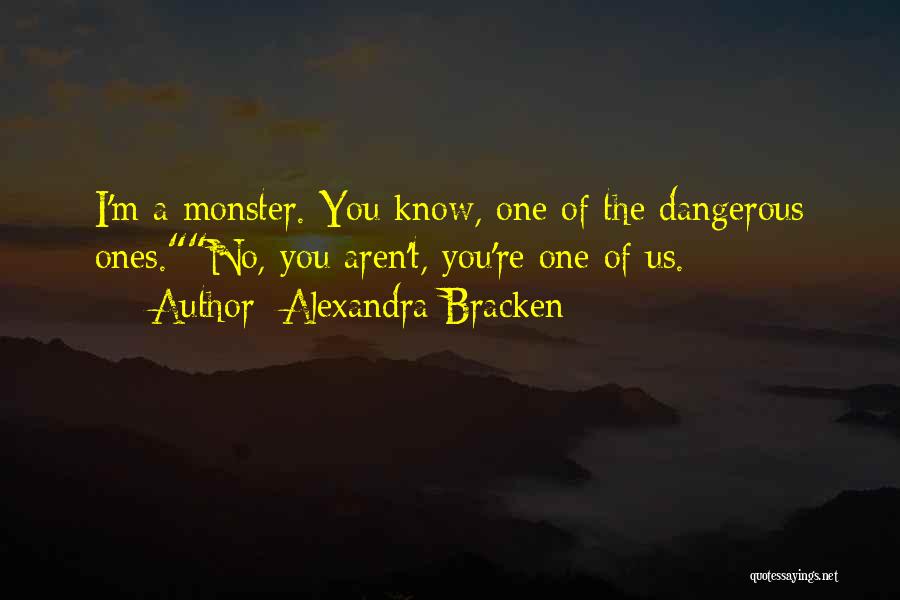 Alexandra Bracken Quotes: I'm A Monster. You Know, One Of The Dangerous Ones.no, You Aren't, You're One Of Us.