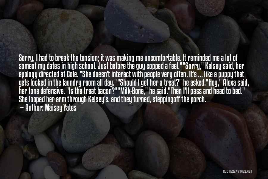 Maisey Yates Quotes: Sorry, I Had To Break The Tension; It Was Making Me Uncomfortable. It Reminded Me A Lot Of Someof My