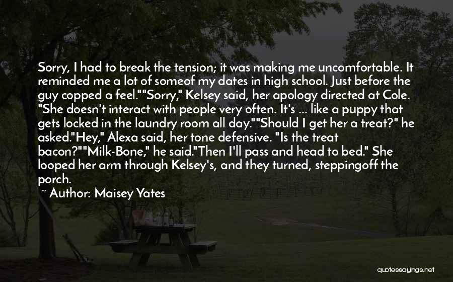 Maisey Yates Quotes: Sorry, I Had To Break The Tension; It Was Making Me Uncomfortable. It Reminded Me A Lot Of Someof My