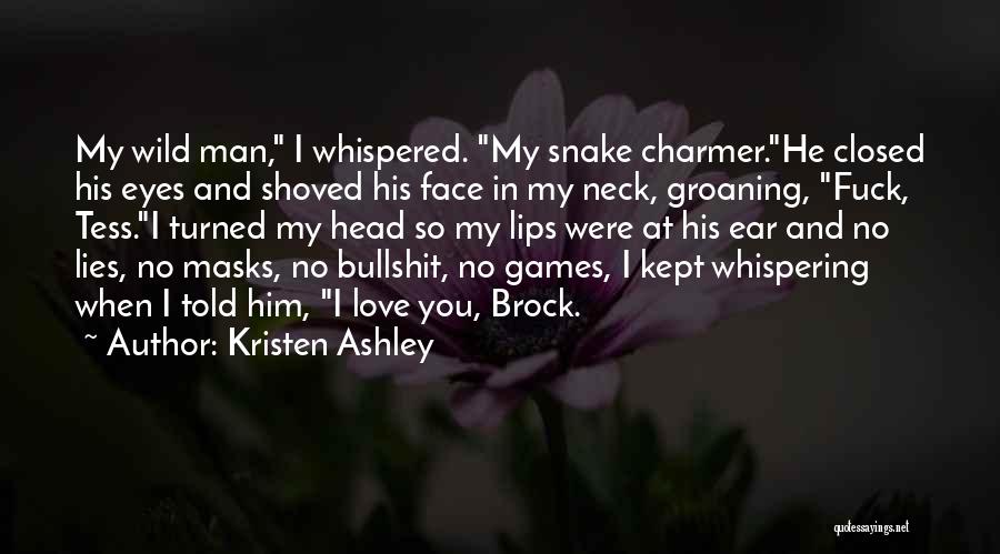 Kristen Ashley Quotes: My Wild Man, I Whispered. My Snake Charmer.he Closed His Eyes And Shoved His Face In My Neck, Groaning, Fuck,