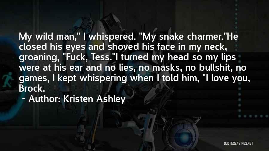 Kristen Ashley Quotes: My Wild Man, I Whispered. My Snake Charmer.he Closed His Eyes And Shoved His Face In My Neck, Groaning, Fuck,